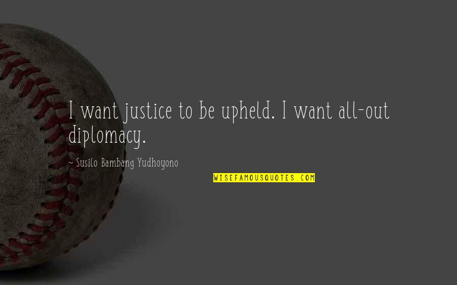 Qualm In A Sentence Quotes By Susilo Bambang Yudhoyono: I want justice to be upheld. I want