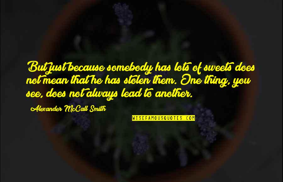 Qualm Quotes By Alexander McCall Smith: But just because somebody has lots of sweets Qualm Quotes By Alexander McCall Smith: But just because somebody has lots of sweets