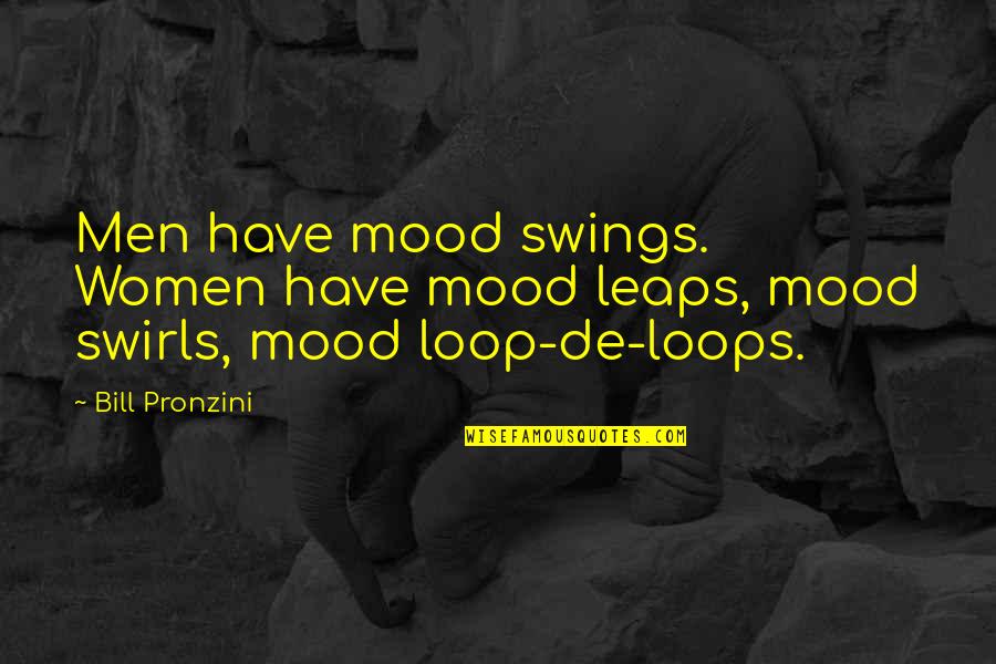 Qualmetrics Quotes By Bill Pronzini: Men have mood swings. Women have mood leaps,