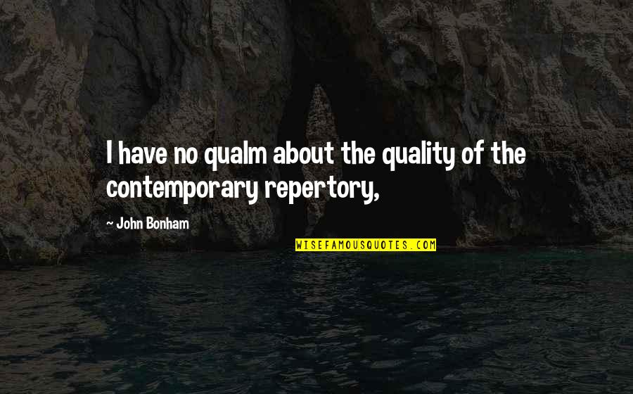 Qualms Quotes By John Bonham: I have no qualm about the quality of