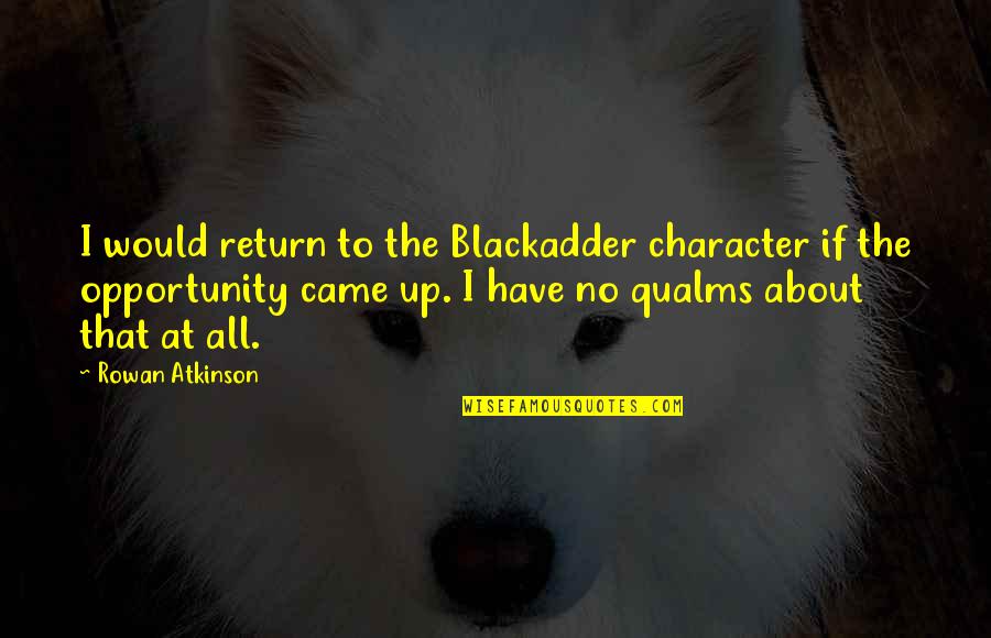Qualms Quotes By Rowan Atkinson: I would return to the Blackadder character if