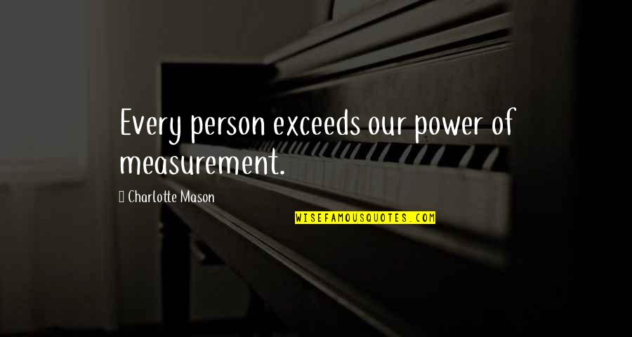 Qualmsat Quotes By Charlotte Mason: Every person exceeds our power of measurement.