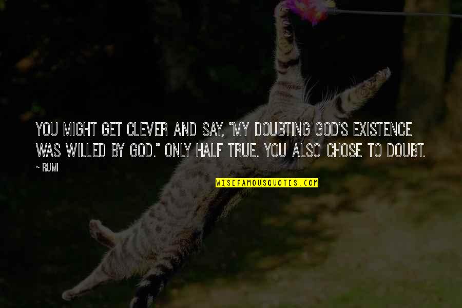 Qualora Aveste Quotes By Rumi: You might get clever and say, "My doubting Qualora Aveste Quotes By Rumi: You might get clever and say, "My doubting