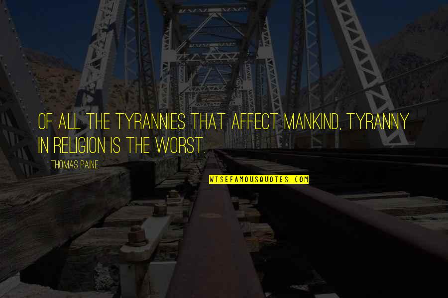 Qualora Aveste Quotes By Thomas Paine: Of all the tyrannies that affect mankind, tyranny
