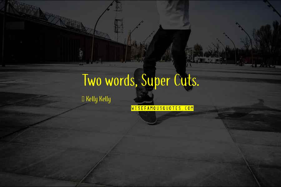 Qualsafe Quotes By Kelly Kelly: Two words, Super Cuts. Qualsafe Quotes By Kelly Kelly: Two words, Super Cuts.