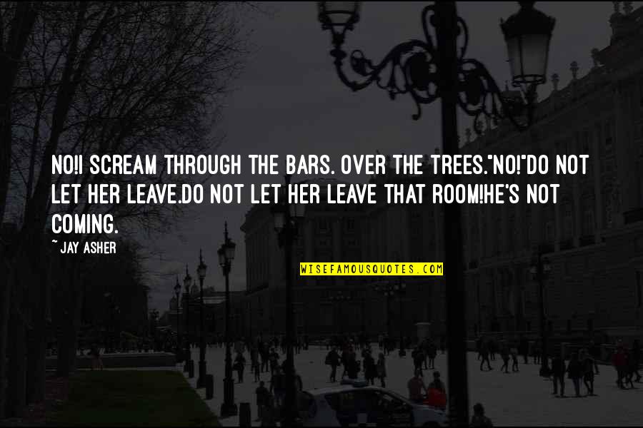 Qualties Quotes By Jay Asher: No!I scream through the bars. Over the trees."No!"Do
