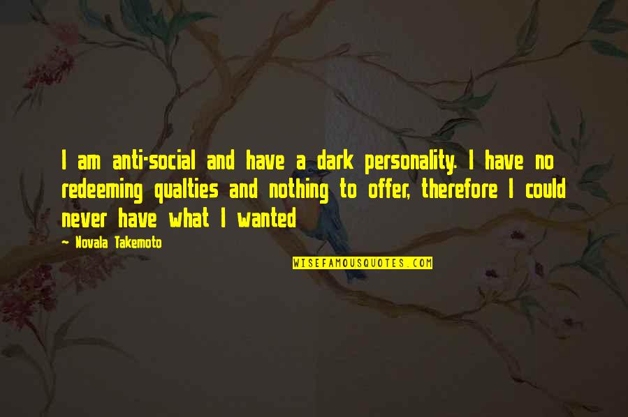 Qualties Quotes By Novala Takemoto: I am anti-social and have a dark personality.