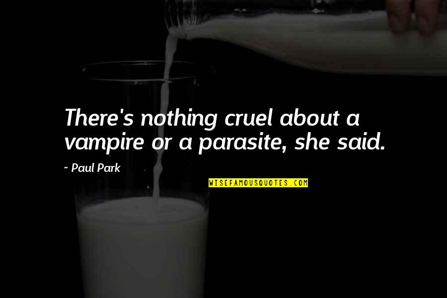 Qualties Quotes By Paul Park: There's nothing cruel about a vampire or a