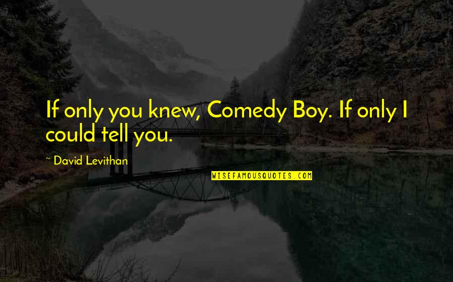 Quamierah Quotes By David Levithan: If only you knew, Comedy Boy. If only Quamierah Quotes By David Levithan: If only you knew, Comedy Boy. If only