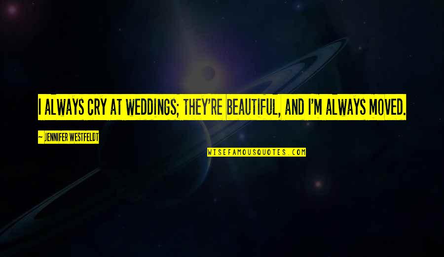 Quamierah Quotes By Jennifer Westfeldt: I always cry at weddings; they're beautiful, and Quamierah Quotes By Jennifer Westfeldt: I always cry at weddings; they're beautiful, and