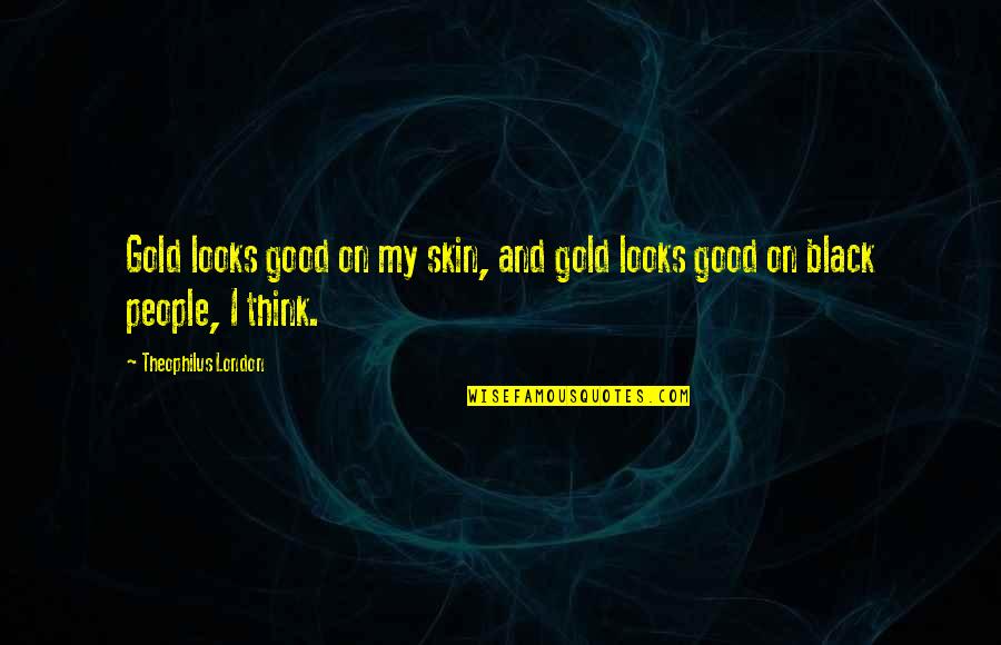 Quamierah Quotes By Theophilus London: Gold looks good on my skin, and gold Quamierah Quotes By Theophilus London: Gold looks good on my skin, and gold