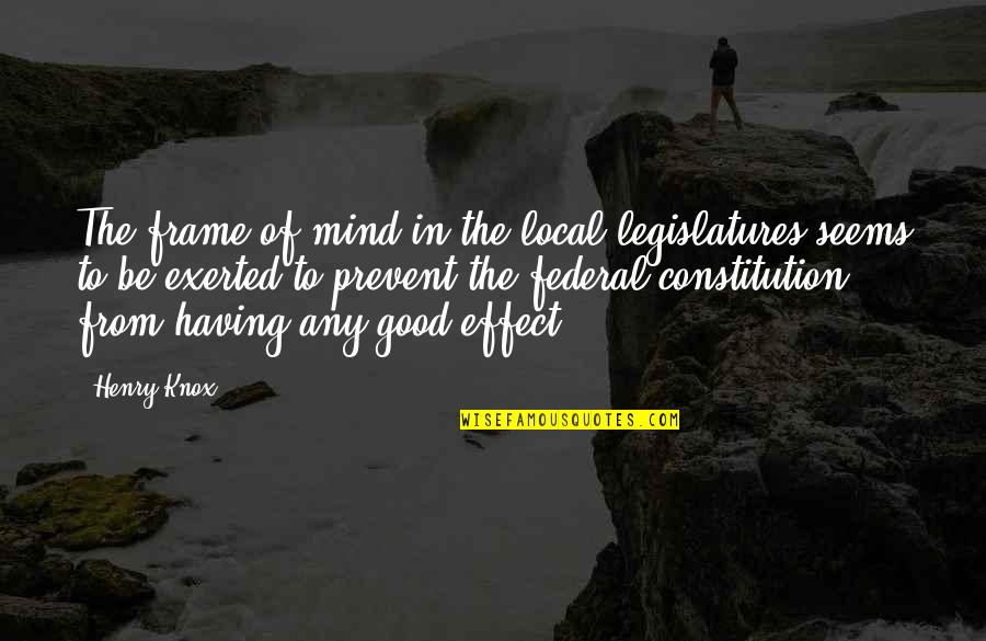Quammen Group Quotes By Henry Knox: The frame of mind in the local legislatures Quammen Group Quotes By Henry Knox: The frame of mind in the local legislatures