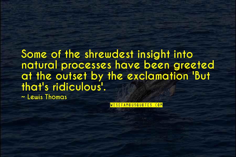Quammen Tangled Quotes By Lewis Thomas: Some of the shrewdest insight into natural processes