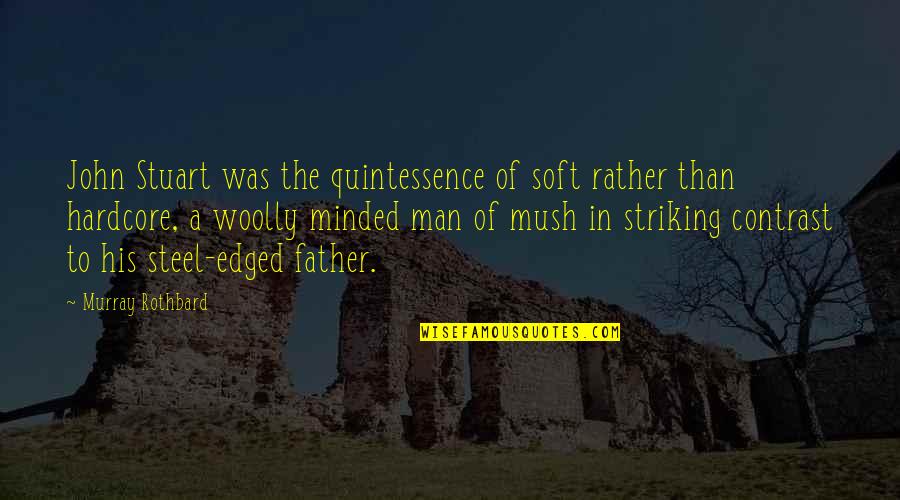 Quammen Tangled Quotes By Murray Rothbard: John Stuart was the quintessence of soft rather