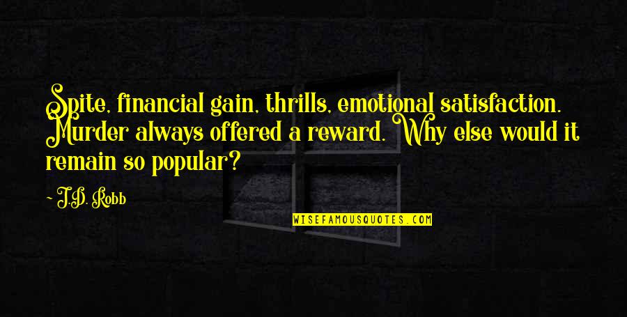 Quanah Mccall Quotes By J.D. Robb: Spite, financial gain, thrills, emotional satisfaction. Murder always Quanah Mccall Quotes By J.D. Robb: Spite, financial gain, thrills, emotional satisfaction. Murder always