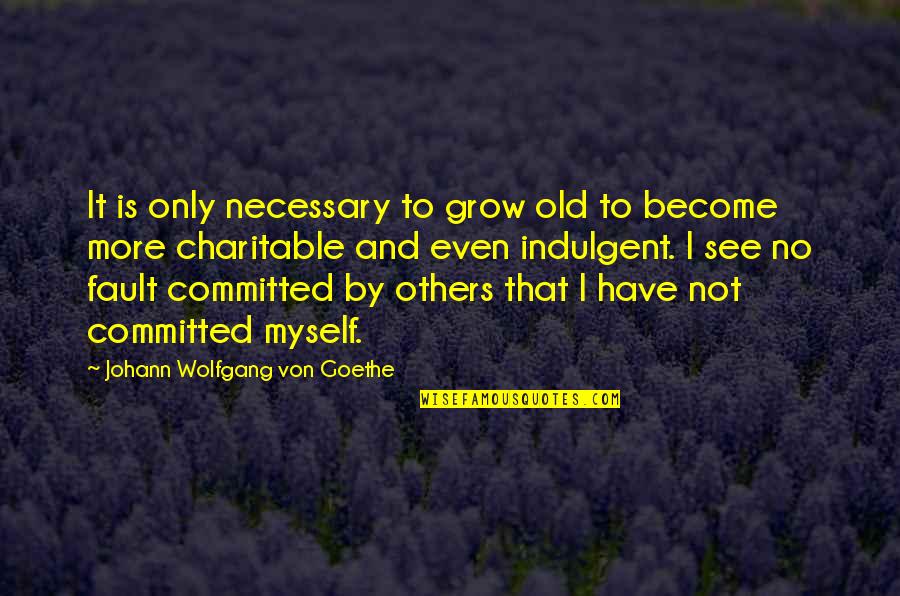 Quand Quotes By Johann Wolfgang Von Goethe: It is only necessary to grow old to Quand Quotes By Johann Wolfgang Von Goethe: It is only necessary to grow old to
