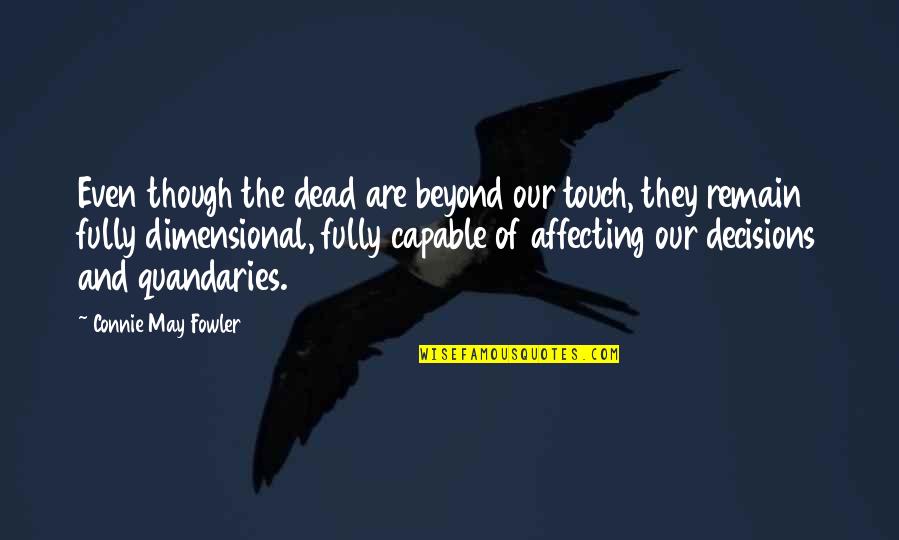 Quandaries Quotes By Connie May Fowler: Even though the dead are beyond our touch, Quandaries Quotes By Connie May Fowler: Even though the dead are beyond our touch,