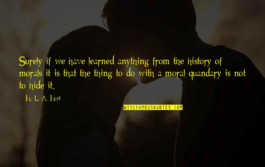 Quandary Quotes By H. L. A. Hart: Surely if we have learned anything from the