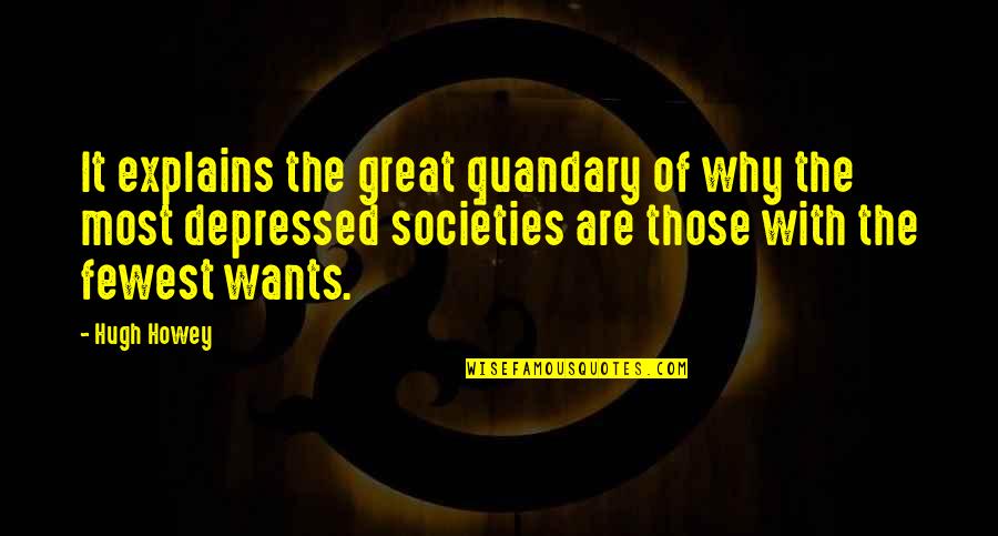 Quandary Quotes By Hugh Howey: It explains the great quandary of why the