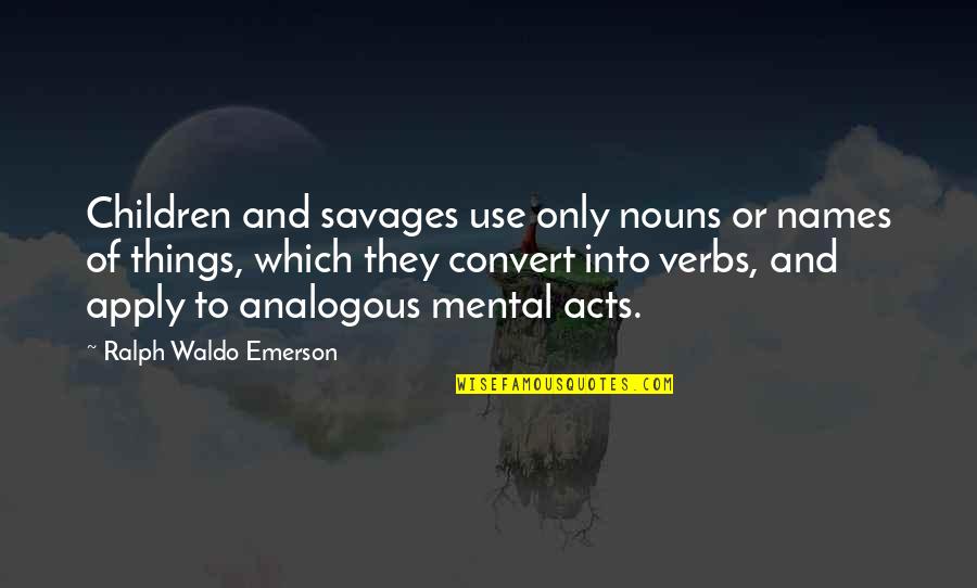 Quanderie Quotes By Ralph Waldo Emerson: Children and savages use only nouns or names Quanderie Quotes By Ralph Waldo Emerson: Children and savages use only nouns or names