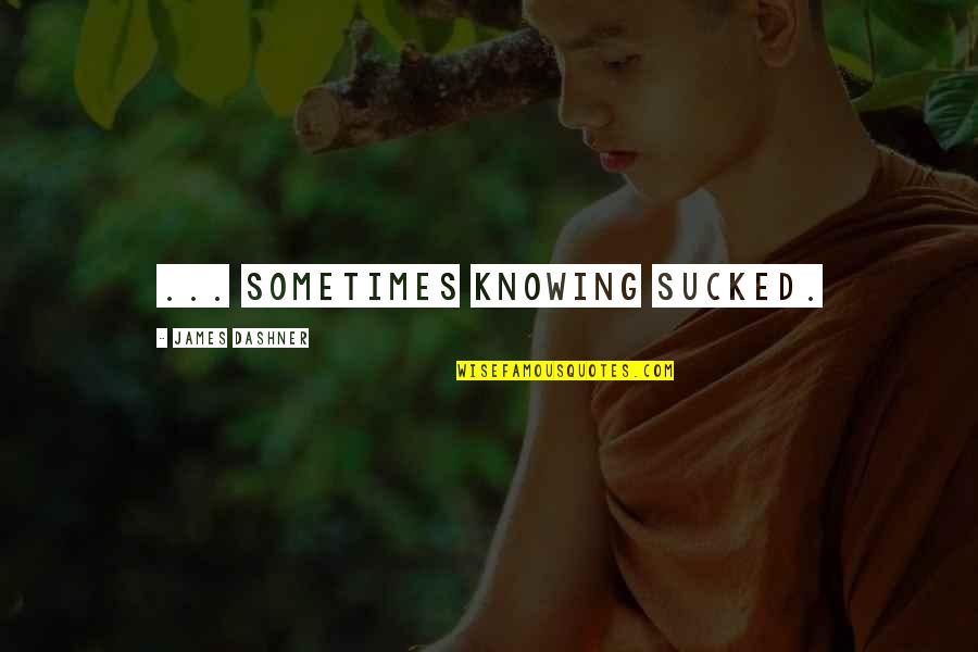 Quandrie Quotes By James Dashner: ... sometimes knowing sucked. Quandrie Quotes By James Dashner: ... sometimes knowing sucked.