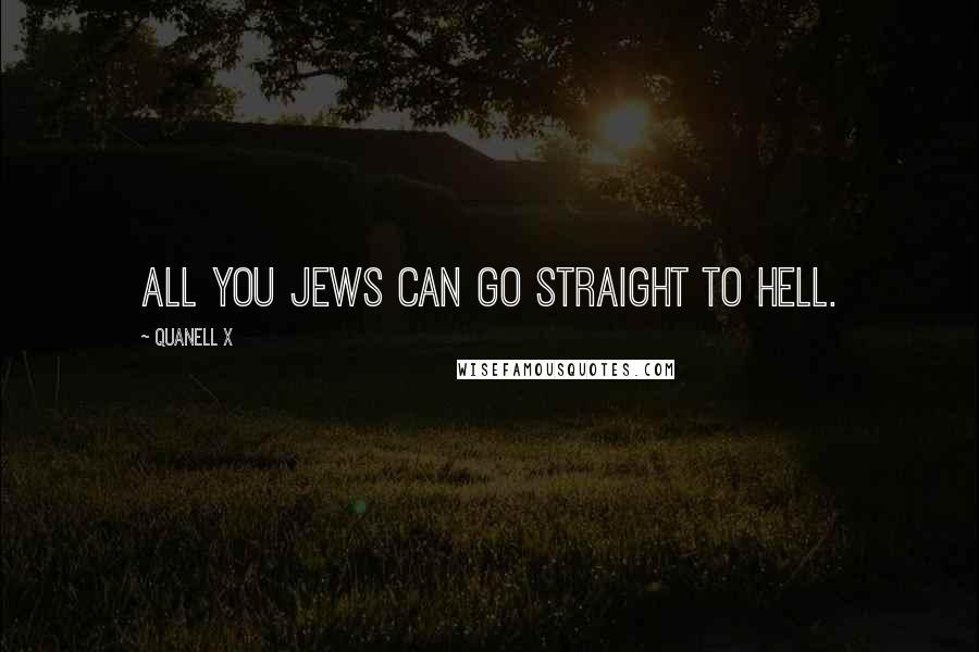 Quanell X quotes: All you Jews can go straight to hell.