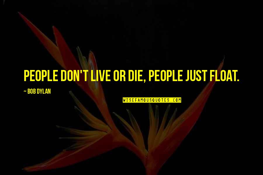 Quanice Flo Quotes By Bob Dylan: People don't live or die, people just float.