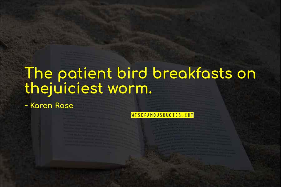 Quaniece Quotes By Karen Rose: The patient bird breakfasts on thejuiciest worm.