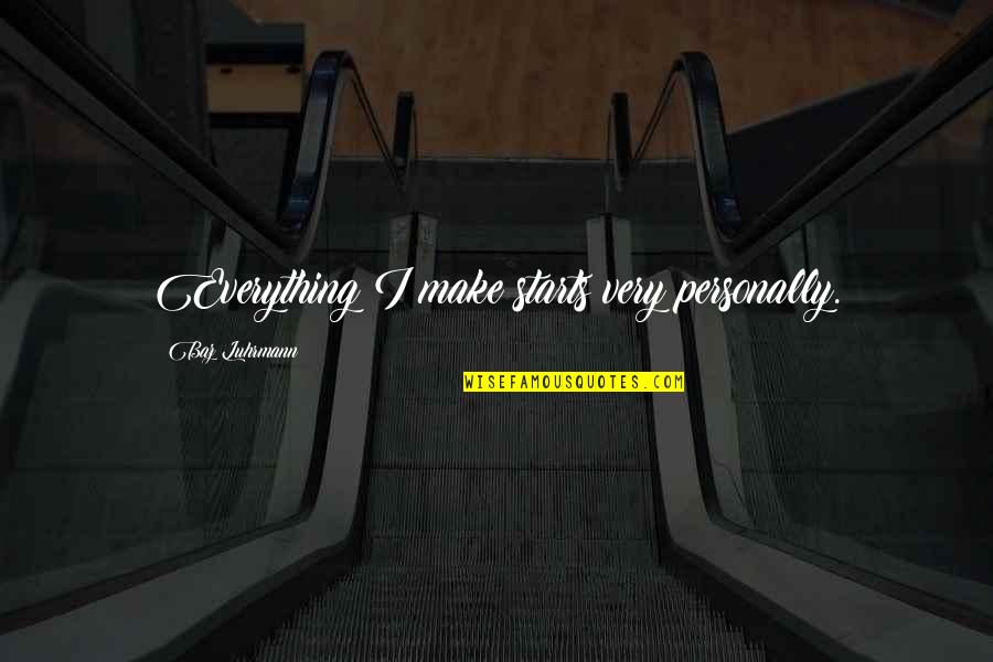 Quanitity Quotes By Baz Luhrmann: Everything I make starts very personally.