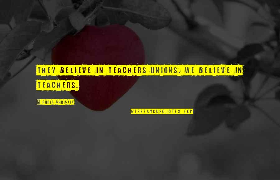 Quankey Quotes By Chris Christie: They believe in teachers unions. We believe in Quankey Quotes By Chris Christie: They believe in teachers unions. We believe in