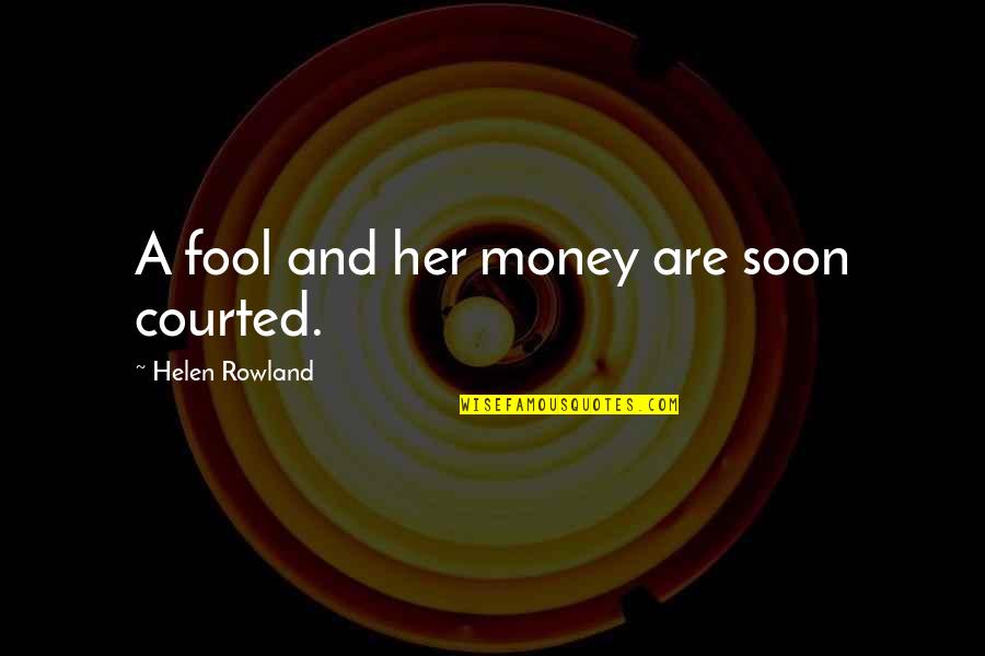 Quanki Quotes By Helen Rowland: A fool and her money are soon courted.