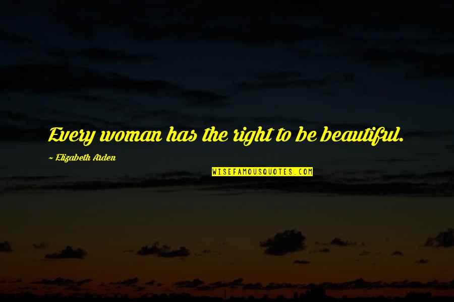 Quann Sisters Quotes By Elizabeth Arden: Every woman has the right to be beautiful.