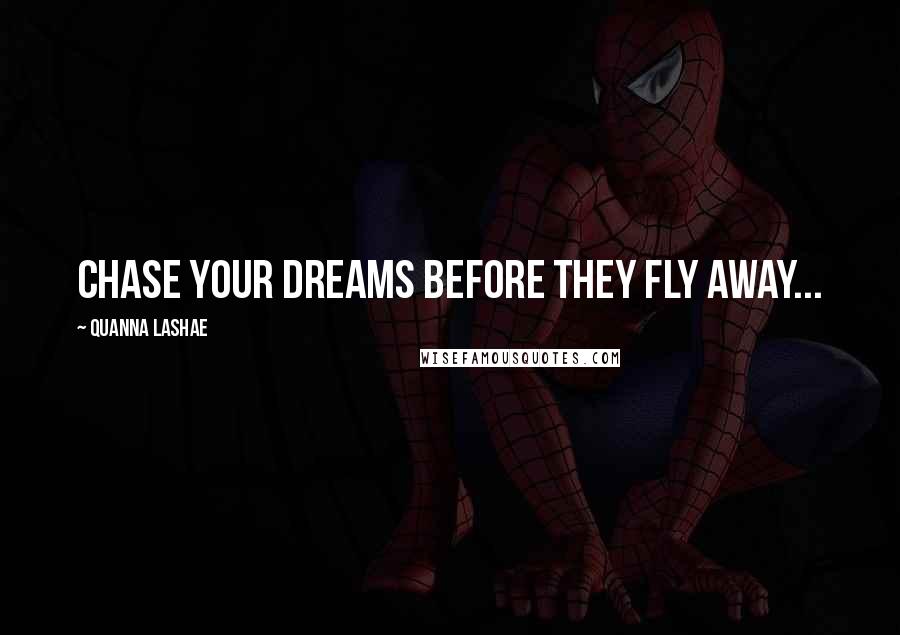Quanna Lashae quotes: Chase your dreams before they fly away...