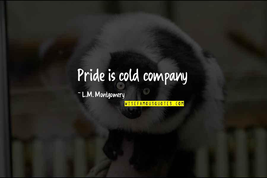 Quanni Quotes By L.M. Montgomery: Pride is cold company Quanni Quotes By L.M. Montgomery: Pride is cold company