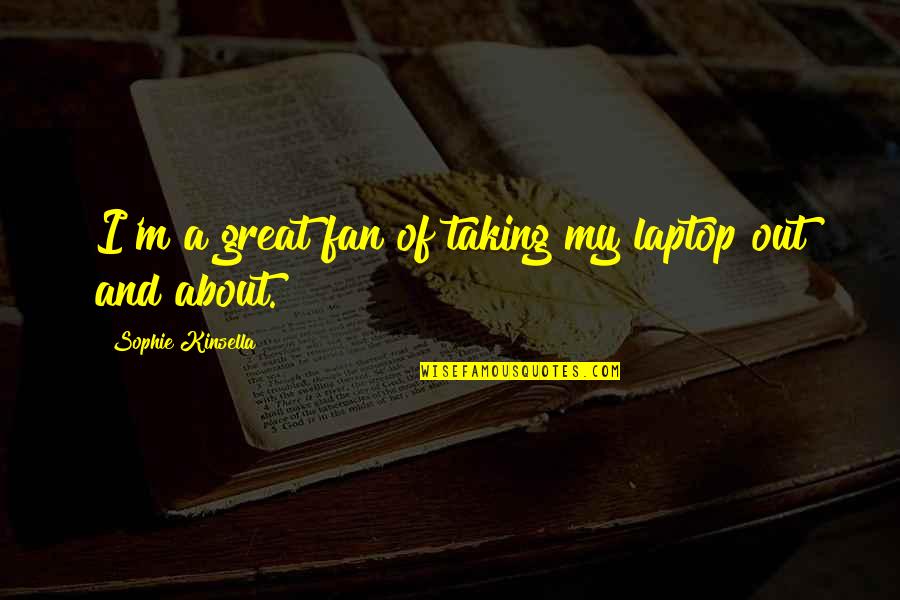 Quanni Quotes By Sophie Kinsella: I'm a great fan of taking my laptop Quanni Quotes By Sophie Kinsella: I'm a great fan of taking my laptop