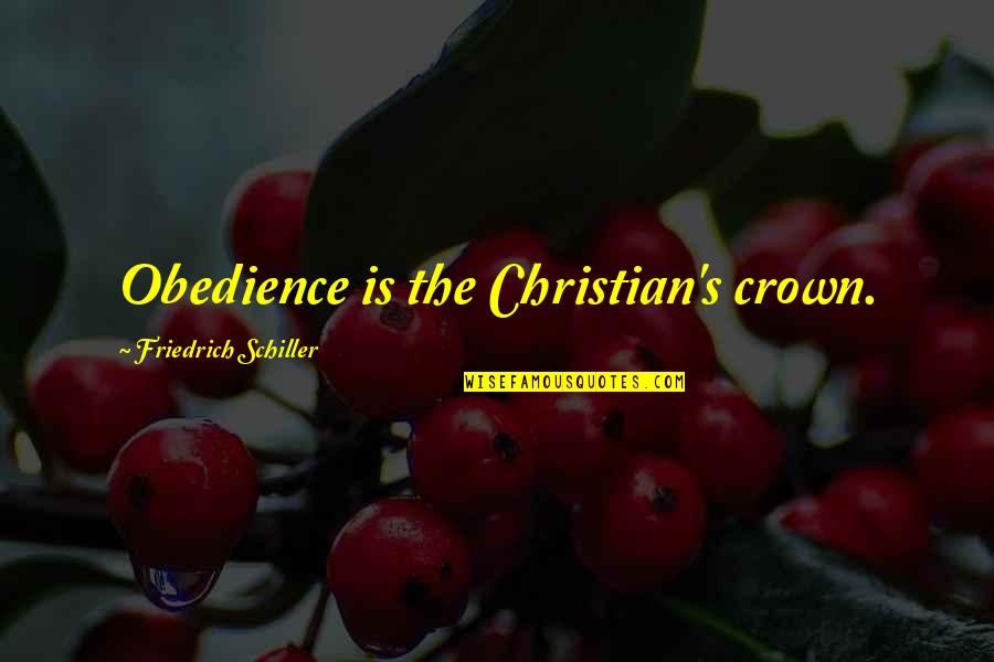 Quannie Camille Quotes By Friedrich Schiller: Obedience is the Christian's crown. Quannie Camille Quotes By Friedrich Schiller: Obedience is the Christian's crown.