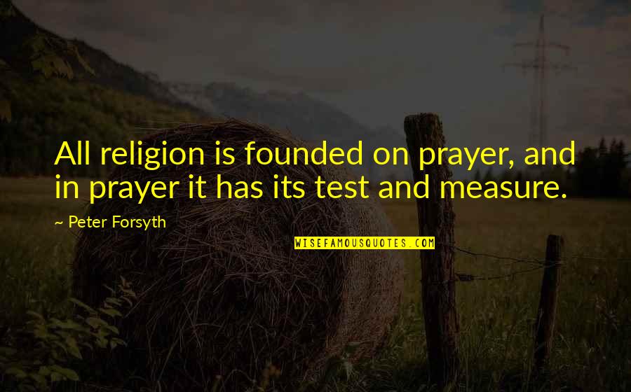 Quanrude Quotes By Peter Forsyth: All religion is founded on prayer, and in