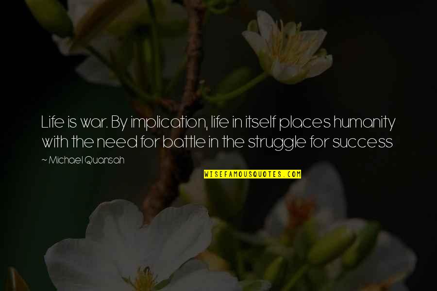 Quansah N Quotes By Michael Quansah: Life is war. By implication, life in itself Quansah N Quotes By Michael Quansah: Life is war. By implication, life in itself
