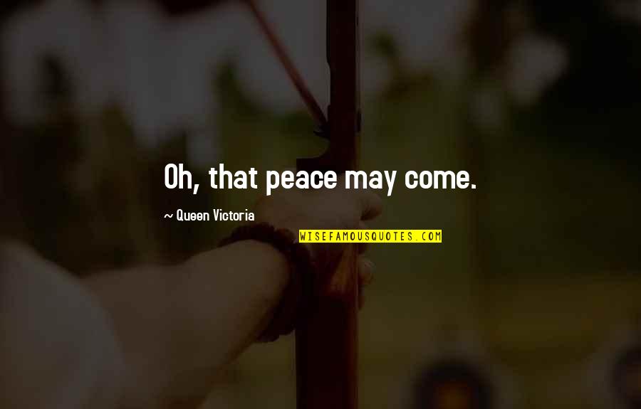 Quansah N Quotes By Queen Victoria: Oh, that peace may come. Quansah N Quotes By Queen Victoria: Oh, that peace may come.