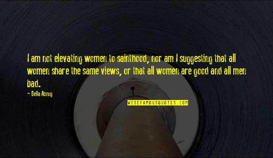 Quansheng Tg 3688 Quotes By Bella Abzug: I am not elevating women to sainthood, nor Quansheng Tg 3688 Quotes By Bella Abzug: I am not elevating women to sainthood, nor
