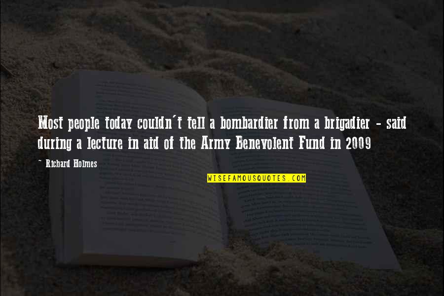 Quansheng Zhao Quotes By Richard Holmes: Most people today couldn't tell a bombardier from Quansheng Zhao Quotes By Richard Holmes: Most people today couldn't tell a bombardier from