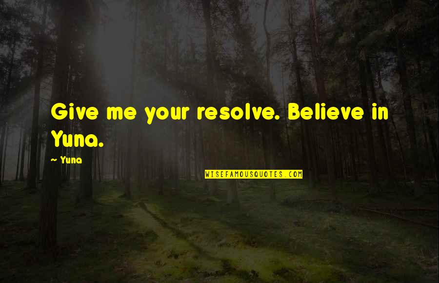 Quansheng Zhao Quotes By Yuna: Give me your resolve. Believe in Yuna.