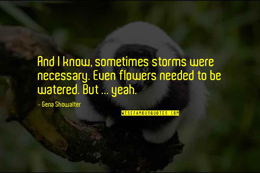 Quanta Quotes By Gena Showalter: And I know, sometimes storms were necessary. Even Quanta Quotes By Gena Showalter: And I know, sometimes storms were necessary. Even