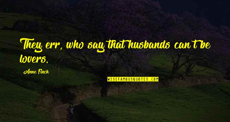 Quanteus Entertainment Quotes By Anne Finch: They err, who say that husbands can't be