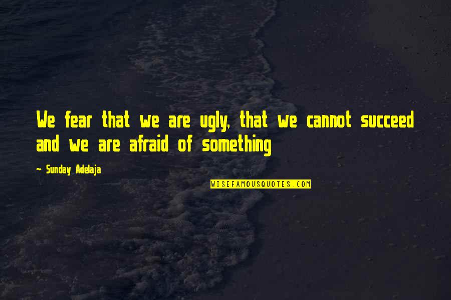 Quanteus Entertainment Quotes By Sunday Adelaja: We fear that we are ugly, that we