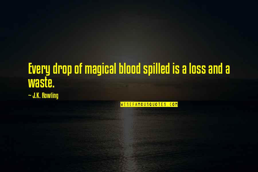 Quantidades De Agua Quotes By J.K. Rowling: Every drop of magical blood spilled is a