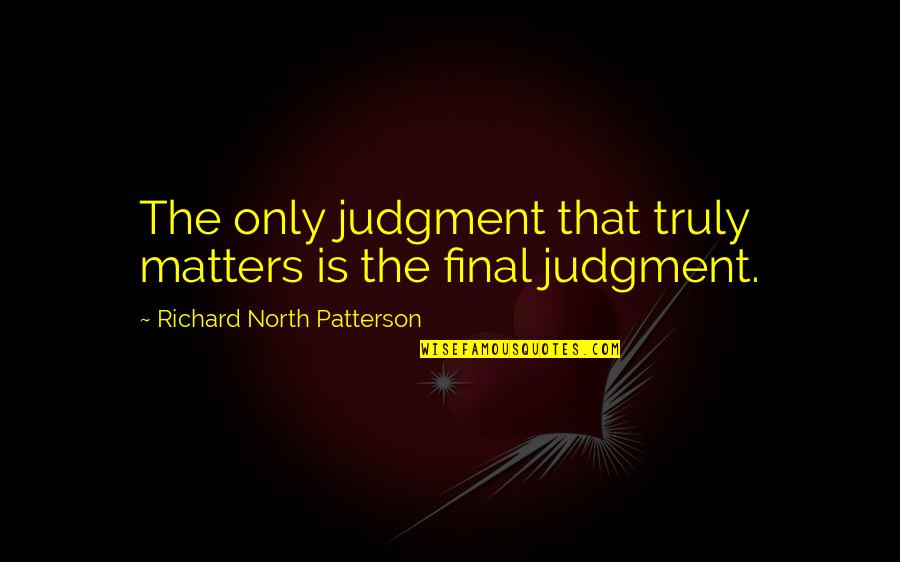 Quantidades De Agua Quotes By Richard North Patterson: The only judgment that truly matters is the