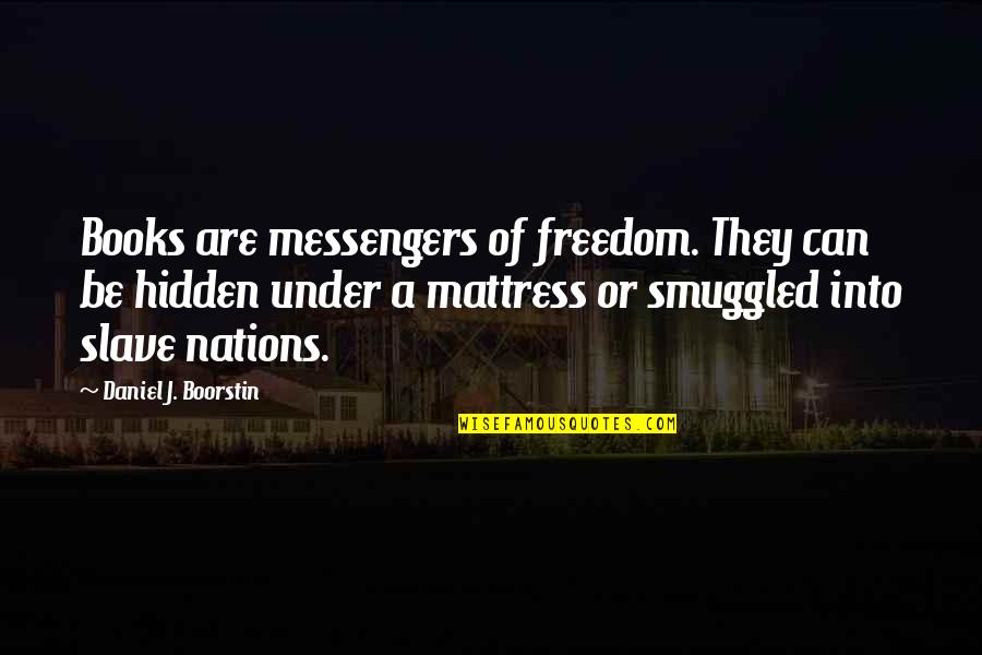 Quantidades De Cargas Quotes By Daniel J. Boorstin: Books are messengers of freedom. They can be Quantidades De Cargas Quotes By Daniel J. Boorstin: Books are messengers of freedom. They can be