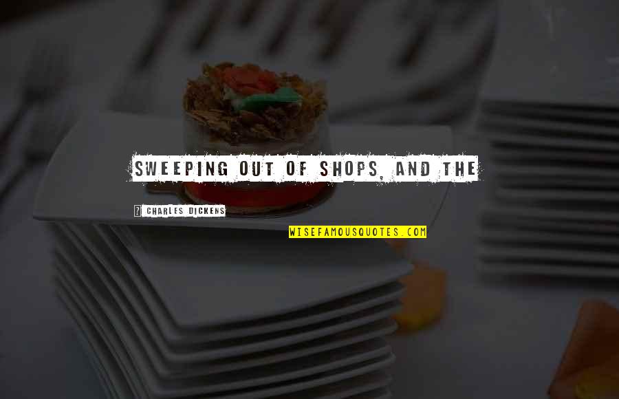 Quantifiable Data Quotes By Charles Dickens: sweeping out of shops, and the Quantifiable Data Quotes By Charles Dickens: sweeping out of shops, and the