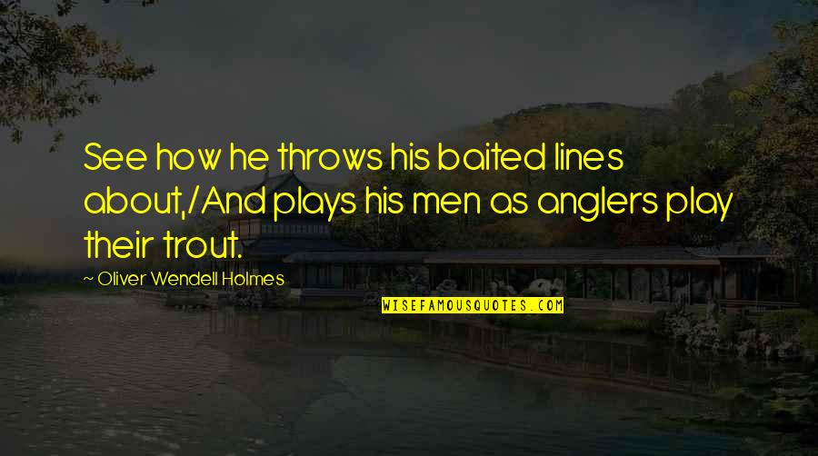 Quantifies Quotes By Oliver Wendell Holmes: See how he throws his baited lines about,/And